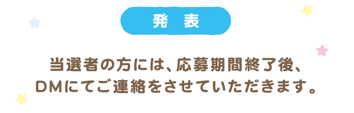 発表 当選者の方には、応募期間終了後、DMにてご連絡をさせていただきます。